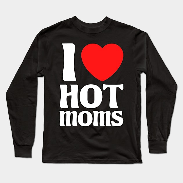 I Love Hot Moms Long Sleeve T-Shirt by Cupsie's Creations